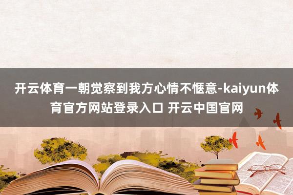 开云体育一朝觉察到我方心情不惬意-kaiyun体育官方网站登录入口 开云中国官网